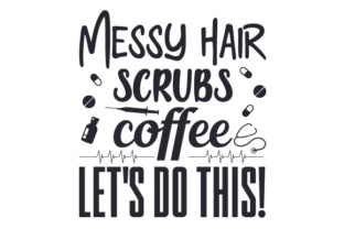 Messy Hair, Scrubs, Coffee – Let’s Do This
